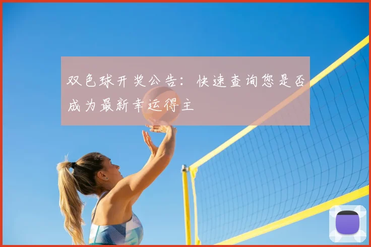双色球开奖公告:快速查询您是否成为最新幸运得主